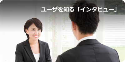 ユーザを知る「インタビュー」